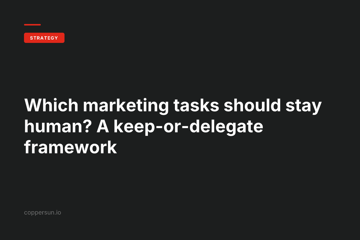 Which marketing tasks should stay human? A keep-or-delegate framework — Copper Sun AI
