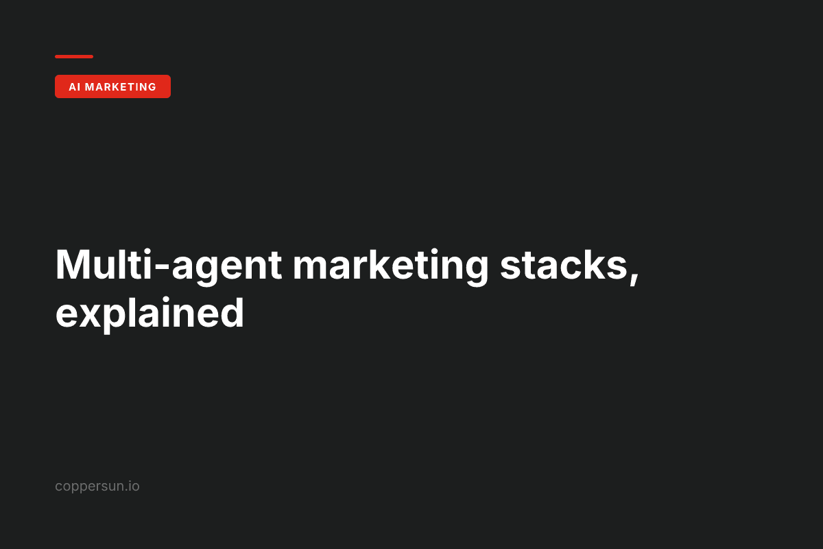 Multi-agent marketing stacks, explained — Copper Sun AI